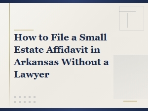 How to File a Small Estate Affidavit in Arkansas Without a Lawyer
