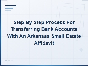 Arkansas Small Estate Affidavit: Step-by-Step Guide to Transfer Bank Accounts