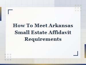 Arkansas Small Estate Affidavit Requirements & Eligibility