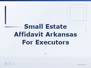 Arkansas Small Estate Affidavit: Filing & Eligibility