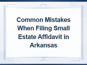 Common Mistakes Filing a Small Estate Affidavit in Arkansas